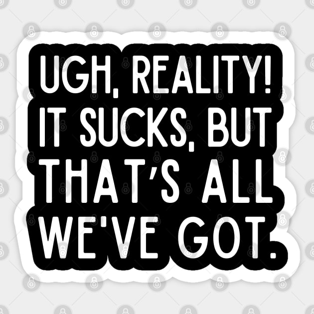 Reality sucks, but that's all we've got! Sticker by mksjr